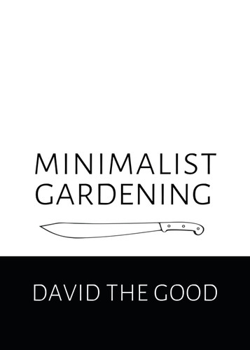 Minimalist Gardening: The Good Guide to Growing Food with Less