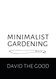 Minimalist Gardening: The Good Guide to Growing Food with Less