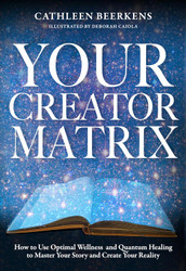 Your Creator Matrix: How to Use Optimal Wellness and Quantum Healing