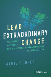 Lead Extraordinary Change: The Proven Playbook for Driving Successful