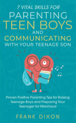 7 Vital Skills for Parenting Teen Boys and Communicating with Your