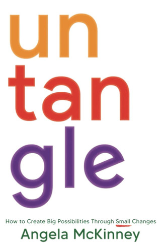 Untangle: How to Create Big Possibilities Through Small Changes