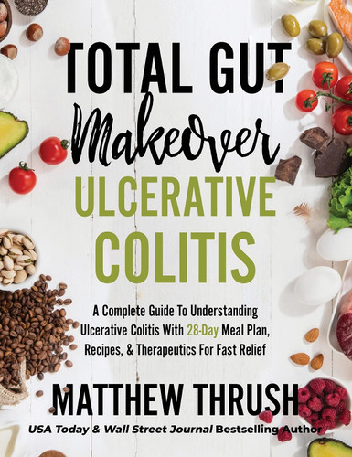 Total Gut Makeover: Ulcerative Colitis: A Complete Guide To