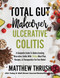 Total Gut Makeover: Ulcerative Colitis: A Complete Guide To