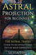 Astral Projection for Beginners: The Astral Travel Guide to an