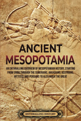 Ancient Mesopotamia: An Enthralling Overview of Mesopotamian History