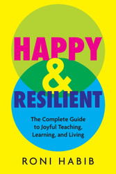 Happy & Resilient: The Complete Guide to Joyful Teaching Learning and