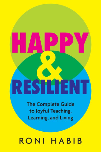 Happy & Resilient: The Complete Guide to Joyful Teaching Learning and