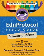 The Eduprotocol Field Guide Primary Edition: 5 Lesson Frames for TK-2