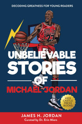 Unbelievable Stories of Michael Jordan: Decoding Greatness For Young