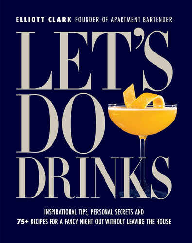 Let's Do Drinks: Inspirational tips personal secrets and 75+ recipes