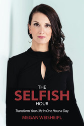 The Selfish Hour: Transform Your Life in One Hour a Day