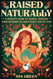 Raised Naturally: A Parent's Guide to Herbal Medicine From Newborn to
