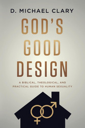 God's Good Design: A Biblical Theological and Practical Guide to