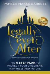 Legally Ever After: Estate Planning for Parents the 6-Step Plan to