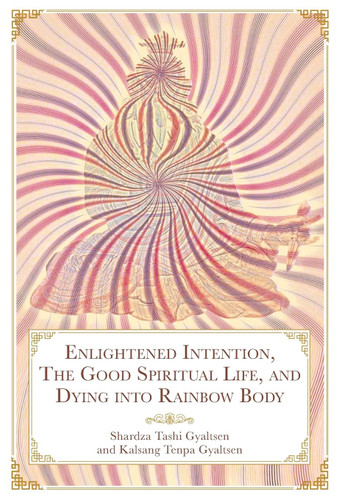 Enlightened Intention The Good Spiritual Life and Dying into Rainbow