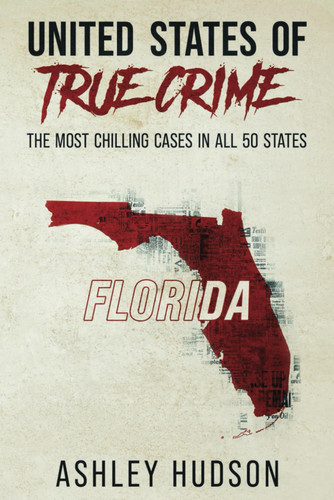 United States of True Crime: Florida: The Most Chilling Cases In All