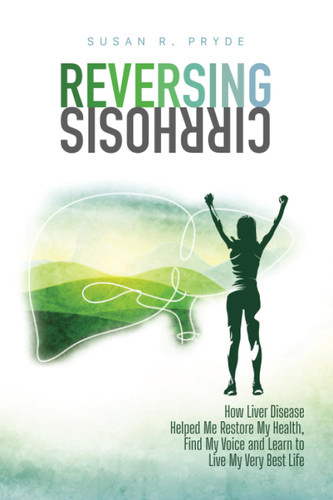 Reversing Cirrhosis: How Liver Disease Helped Me Restore My Health