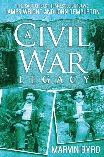 A Civil War Legacy: The Saga of East Tennessee Outlaw James Wright