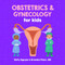 Obstetrics and Gynecology for Kids