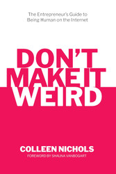 Don't Make It Weird: An Entrepreneur's Guide to Being Human on the