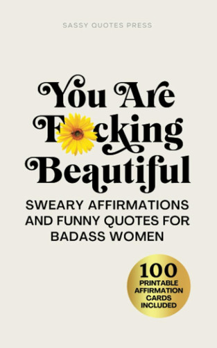 You Are F*cking Beautiful: Sweary Affirmations and Funny Quotes for