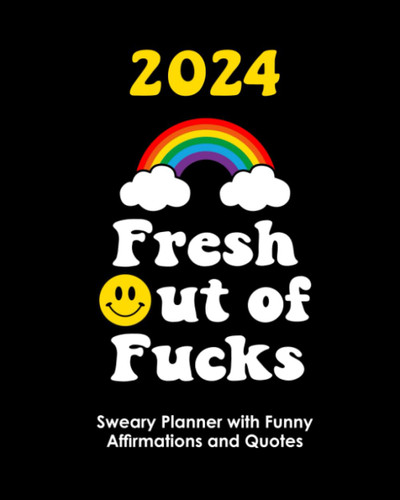 2024 Fresh Out of Fucks: Sweary Planner With Funny Affirmations and