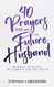 40 Prayers for My Future Husband: Preparing to Receive the Marriage