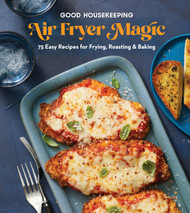 Good Housekeeping Air Fryer Magic: 75 Easy Recipes for Frying