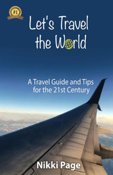 Let's Travel the World: A Travel Guide and Tips for the 21st Century