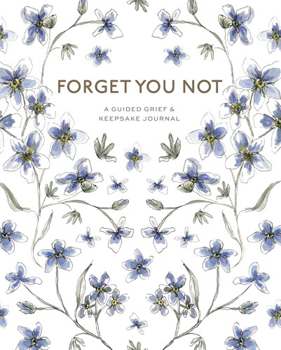Forget You Not: A Guided Grief Journal & Keepsake for Navigating Life