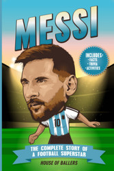 Messi: The Complete Story of a Football Superstar: 100+ Interesting