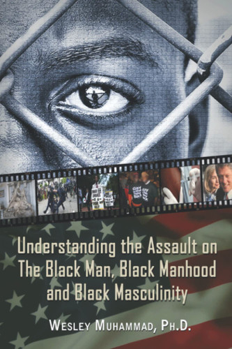Understanding The Assault on the Black Man Black Manhood and Black