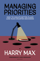 Managing Priorities: How to Create Better Plans and Make Smarter