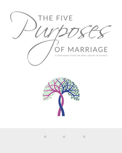 The Five Purposes of Marriage: A Video-Based Study for Small Groups