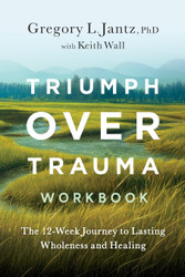 Triumph Over Trauma Workbook: The 12-Week Journey to Lasting