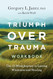 Triumph Over Trauma Workbook: The 12-Week Journey to Lasting