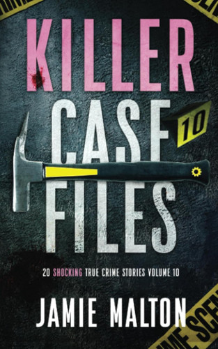 Killer Case Files: 20 Shocking True Crime Stories Volume 10