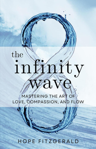 The Infinity Wave: Mastering the Art of Love Compassion and Flow