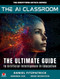 The AI Classroom: The Ultimate Guide to Artificial Intelligence in