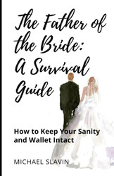 The Father of the Bride: A Survival Guide: How to Keep Your Sanity