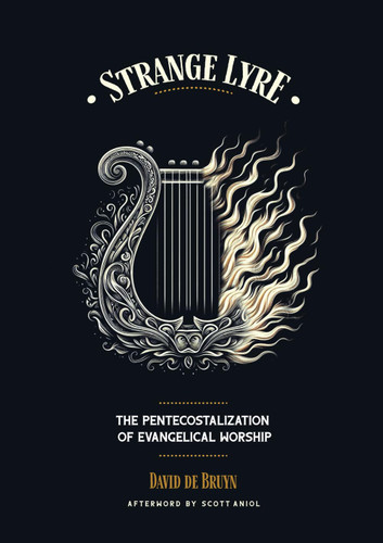 Strange Lyre: The Pentecostalization of Evangelical Worship