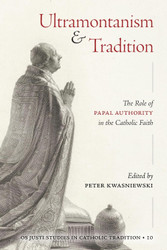 Ultramontanism and Tradition: The Role of Papal Authority in the