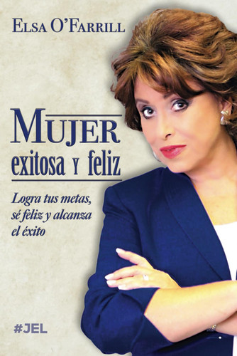 Mujer Exitosa y Feliz: Logra tus metas se feliz y alcanza el exito.