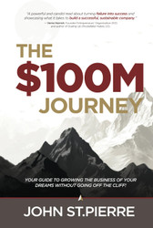 The $100M Journey: Your Guide to Growing the Business of Your Dreams
