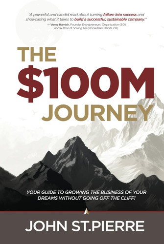 The $100M Journey: Your Guide to Growing the Business of Your Dreams