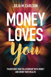 Money Loves You: Transform Your Relationship with Money and Grow Your