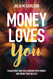 Money Loves You: Transform Your Relationship with Money and Grow Your