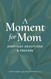 A Moment for Mom: Everyday Devotions and Prayers