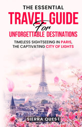 The Essential Travel Guide For Unforgettable Destinations